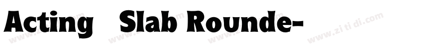 Acting   Slab Rounde字体转换